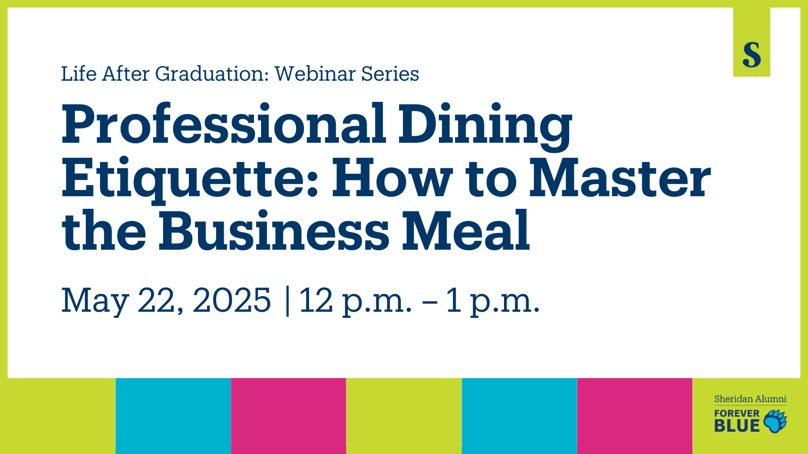 Life After Graduation: Webinar Series | Professional Dining Etiquette: How to Master the Business Meal | May 22, 2025 | 12 p.m. – 1 p.m. | Sheridan Alumni | Forever Blue